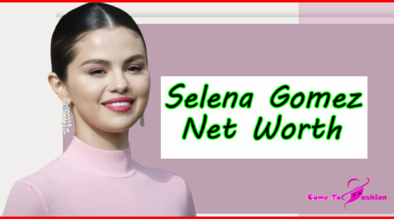 selena gomez net worth